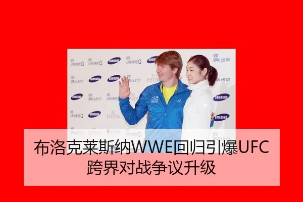 布洛克莱斯纳WWE回归引爆UFC跨界对战争议升级